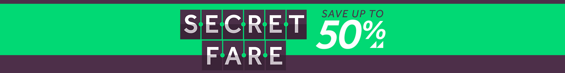 Secret Fare. Save up to 50%